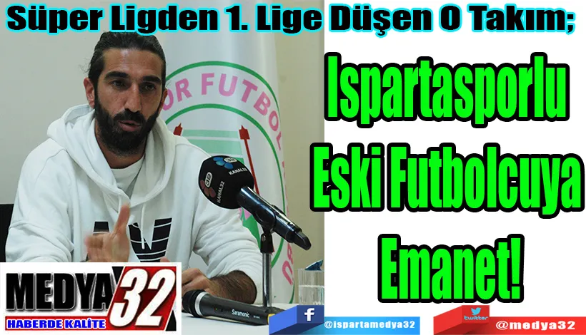  Süper Ligden 1. Lige Düşen O Takım;  Ispartasporlu Eski  Futbolcuya Emanet! 