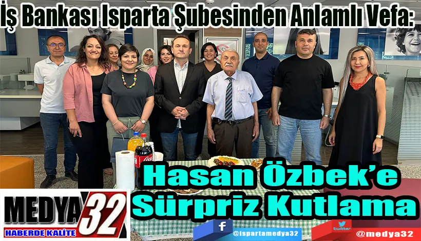  İş Bankası Isparta Şubesinden Anlamlı Vefa:  Hasan Özbek’e  Sürpriz Kutlama