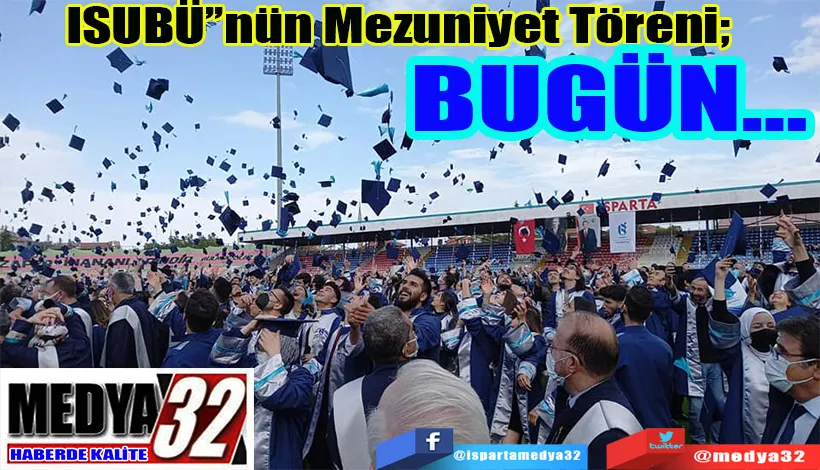 ISUBÜ’’nün Mezuniyet Töreni;  BUGÜN…