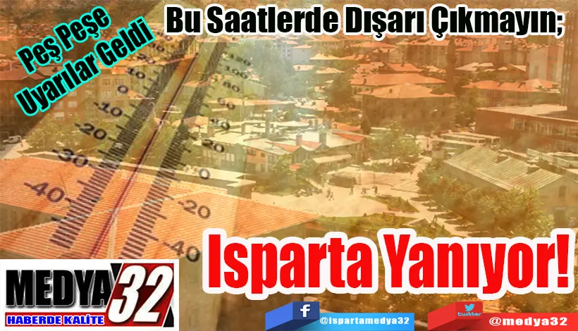 Peş Peşe Uyarılar Geldi Bu Saatlerde Dışarı Çıkmayın;  Isparta Yanıyor! 