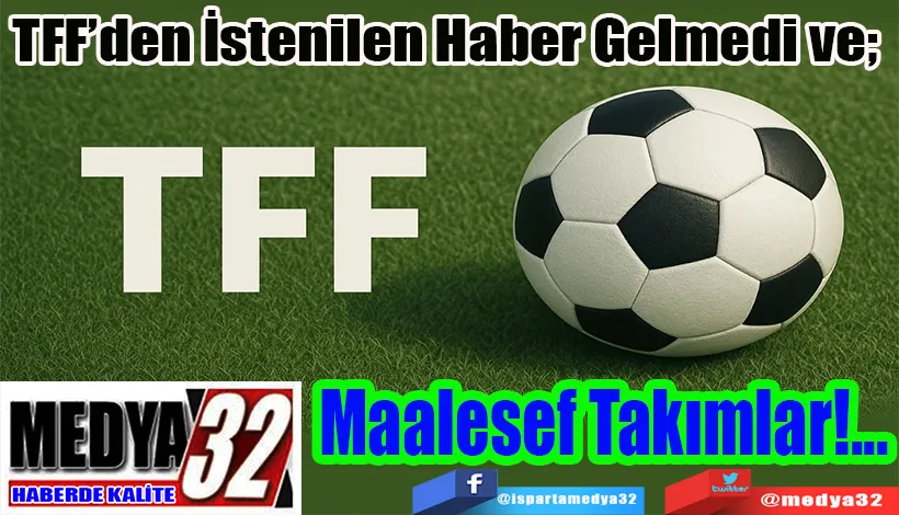 TFF’den İstenilen Haber Gelmedi ve;  Maalesef Takımlar!...