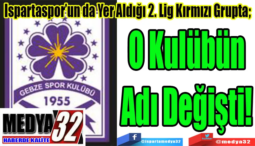 Ispartaspor’un da Yer Aldığı 2. Lig Kırmızı Grupta;  O Kulübün Adı Değişti! 