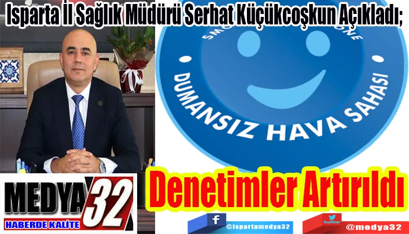 Isparta İl Sağlık Müdürü Serhat Küçükcoşkun Açıkladı;  Denetimler Artırıldı 