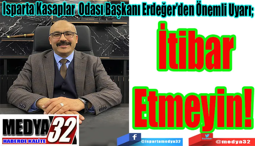 Isparta Kasaplar Fırıncılar Odası Başkanı Erdeğer’den Önemli Uyarı;  İtibar Etmeyin! 
