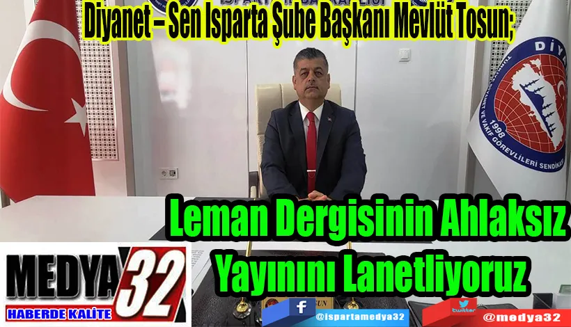 Diyanet – Sen Isparta Şube Başkanı Mevlüt Tosun;  Leman Dergisinin  Ahlaksız Yayınını Lanetliyoruz