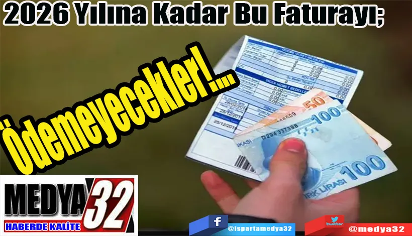 2026 Yılına Kadar Bu Faturayı;  Ödemeyecekler!...