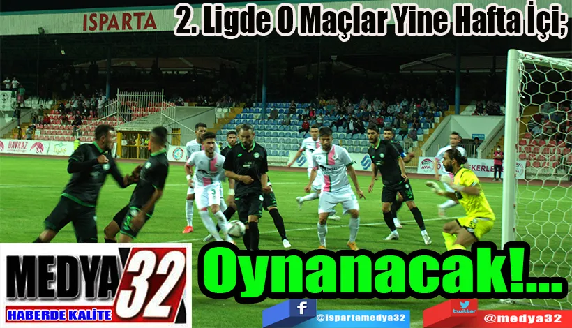 2. Ligde O Maçlar Yine Hafta İçi;  Oynanacak!...