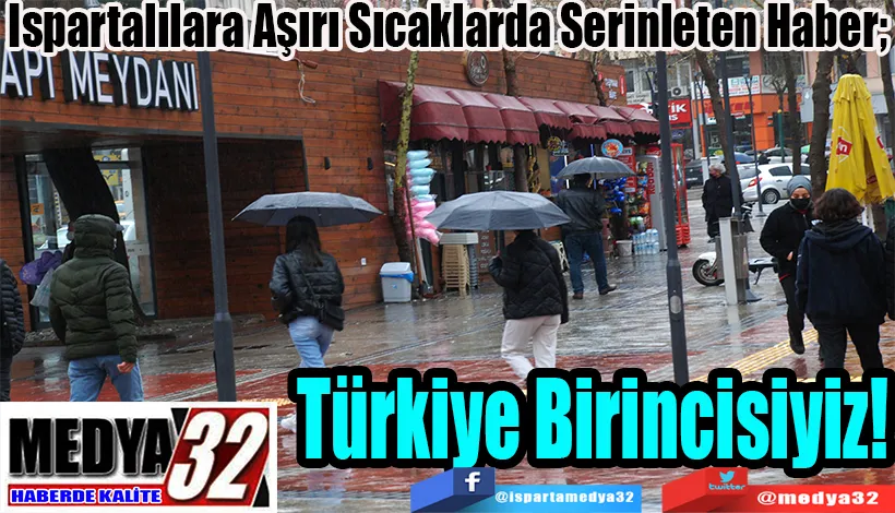Ispartalılara Aşırı Sıcaklarda Serinleten Haber;  Türkiye Birincisiyiz!