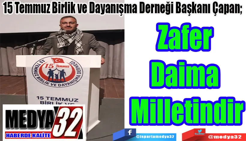 15 Temmuz Birlik ve Dayanışma Derneği Başkanı Çapan;  Zafer Daima Milletindir