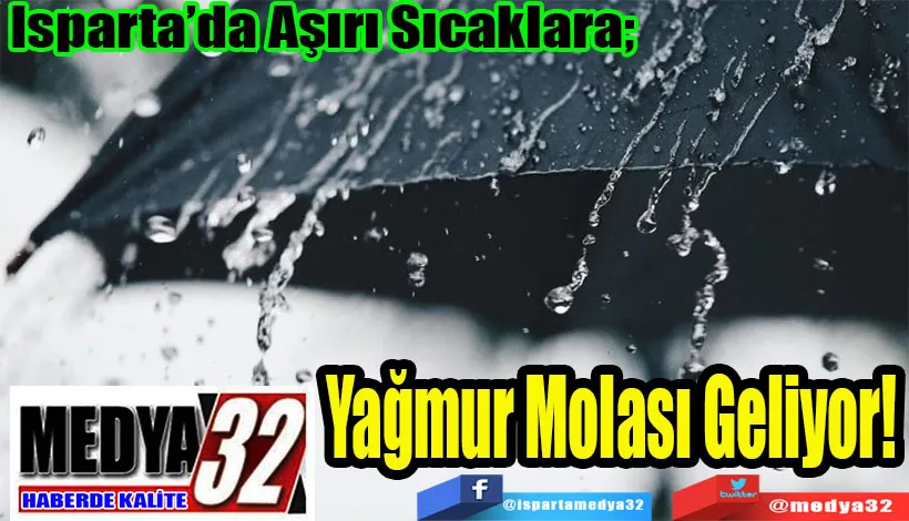 Isparta’da Aşırı Sıcaklara;   Yağmur Molası Geliyor! 