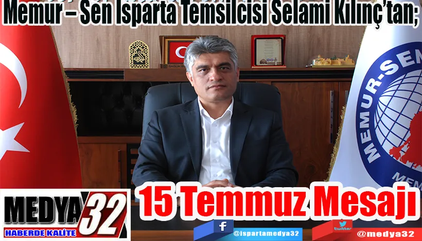 Memur – Sen Isparta Temsilcisi Selami Kılınç’tan;  15 Temmuz Mesajı 
