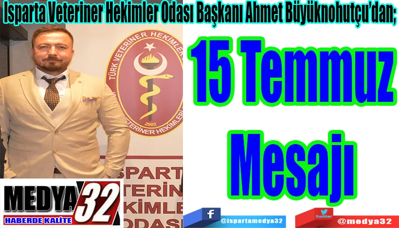 Isparta Veteriner Hekimler Odası Başkanı Ahmet Büyüknohutçu’dan;  15 Temmuz Mesajı 