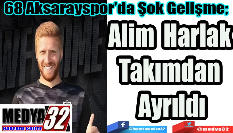 68 Aksarayspor’da Şok Gelişme;  Alim Harlak  Takımdan  Ayrıldı 