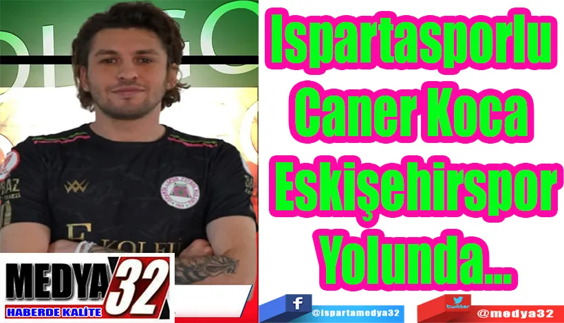 Ispartasporlu  Caner Koca  Eskişehirspor Yolunda… 