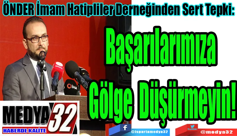 ÖNDER İmam Hatipliler Derneğinden Sert Tepki:  Başarılarımıza  Gölge Düşürmeyin! 