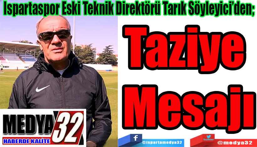 Ispartaspor Eski Teknik Direktörü Tarık Söyleyici’den;  Taziye Mesajı