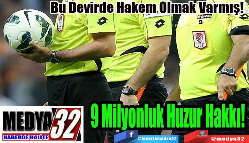Bu Devirde Hakem Olmak Varmış!  9 Milyonluk Huzur Hakkı! 