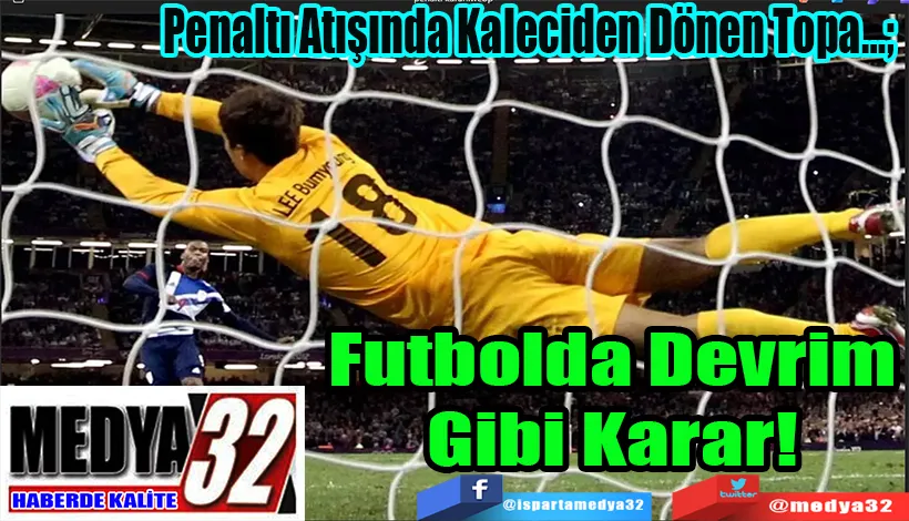 Penaltı Atışında Kaleciden Dönen Topa…;  Futbolda Devrim Gibi Karar! 