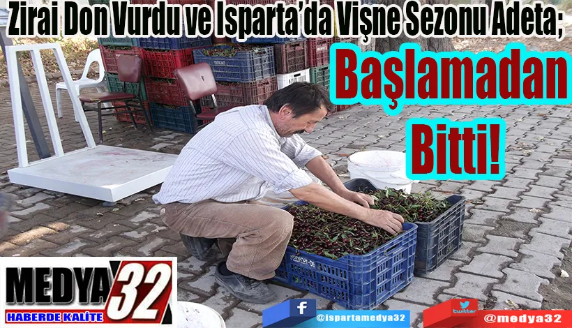 Zirai Don Vurdu ve Isparta’da Vişne Sezonu Adeta;  Başlamadan Bitti!