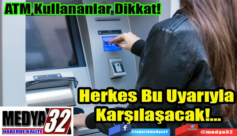 ATM Kullananlar Dikkat!  Herkes Bu Uyarıyla  Karşılaşacak!...