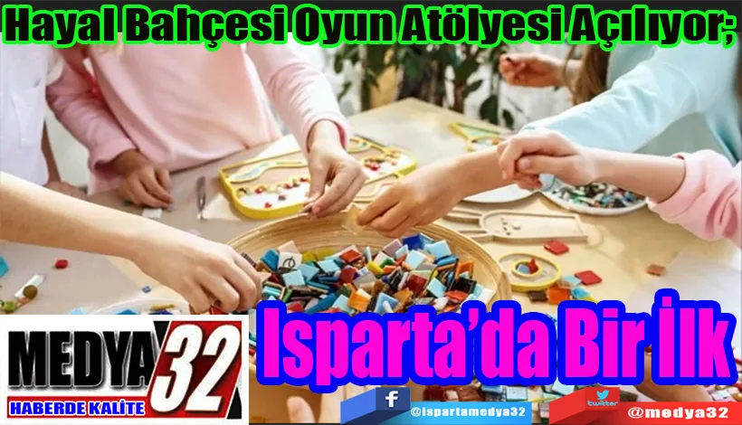 Hayal Bahçesi Oyun Atölyesi Açılıyor;  Isparta’da Bir İlk 