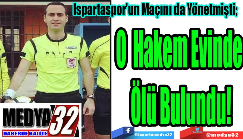 Ispartaspor’un Maçını da Yönetmişti;  O Hakem Evinde  Ölü Bulundu! 