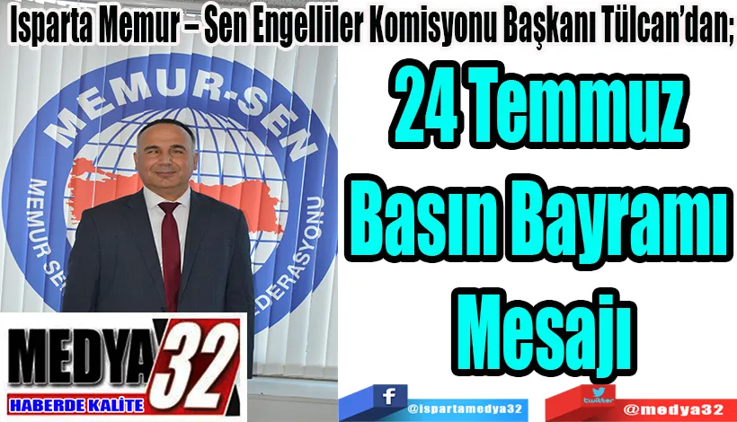 Isparta Memur – Sen Engelliler Komisyonu Başkanı Tülcan’dan;  24 Temmuz  Basın Bayramı  Mesajı 