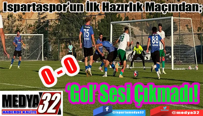Ispartaspor’un İlk Hazırlık Maçından;  ‘Gol’ Sesi Çıkmadı! 