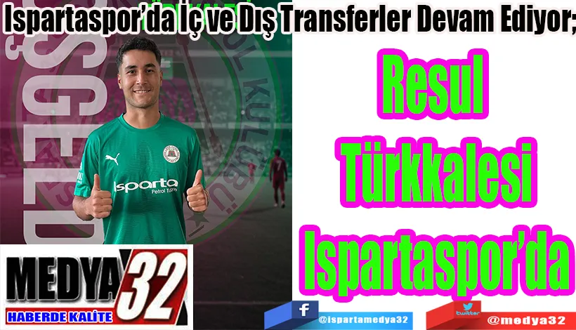 Ispartaspor’da İç ve Dış Transferler Devam Ediyor; Resul  Türkkalesi Ispartaspor’da