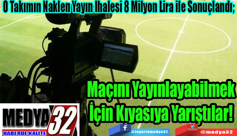 O Takımın Naklen Yayın İhalesi 8 Milyon Lira ile Sonuçlandı;  Maçını Yayınlayabilmek  İçin Kıyasıya Yarıştılar! 