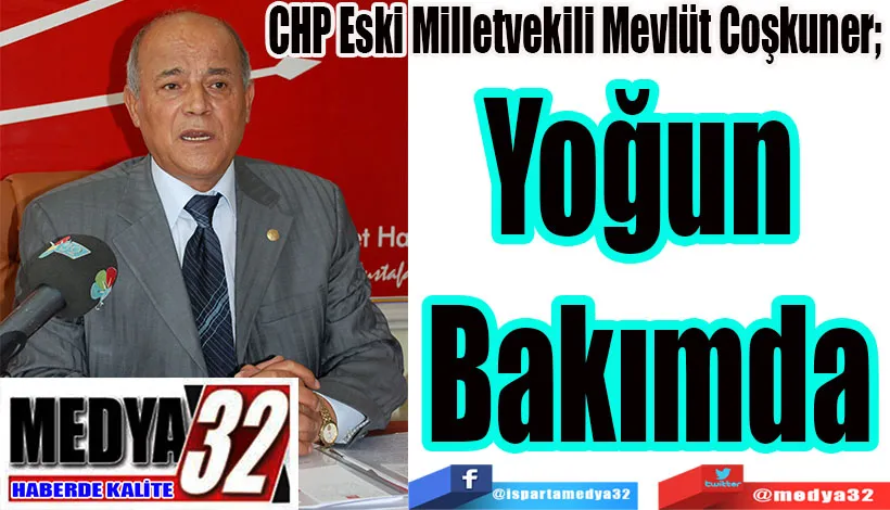 CHP Eski Milletvekili Mevlüt Coşkuner;  Yoğun  Bakımda 