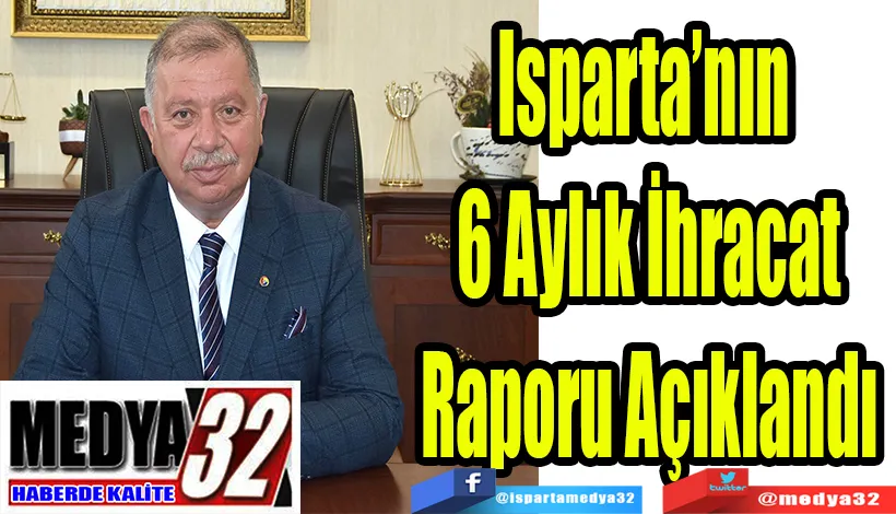 Isparta’nın  6 Aylık İhracat Raporu Açıklandı