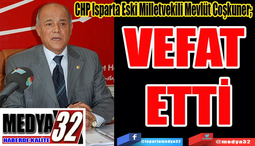 CHP Isparta Eski Milletvekili Mevlüt Coşkuner;  Vefat  Etti 