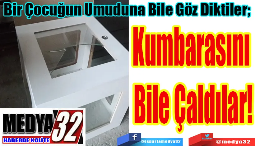 Bir Çocuğun Umuduna Bile Göz Diktiler;   Kumbarasını Çaldılar!