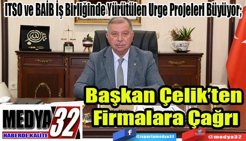 ITSO ve BAİB İş Birliğinde Yürütülen Urge Projeleri Büyüyor;  Başkan Çelik’ten  Firmalara Çağrı