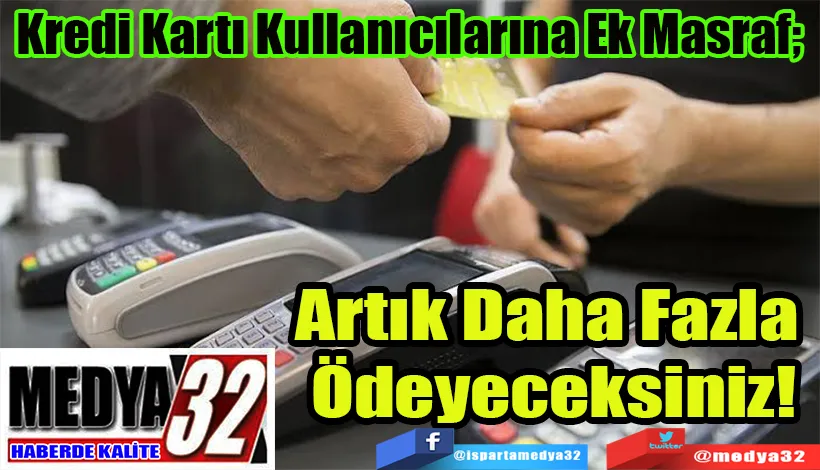 Kredi Kartı Kullanıcılarına Ek Masraf;  Artık Daha Fazla  Ödeyeceksiniz! 