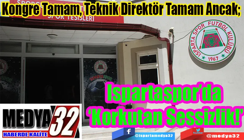 Kongre Tamam, Teknik Direktör Tamam Ancak;  Ispartaspor’da  ‘Korkutan Sessizlik!’ 
