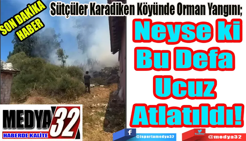 SON DAKİKA HABER  Sütçüler Karadiken Köyünde Orman Yangını;  Neyse Ki Bu Defa  Ucuz Atlatıldı! 