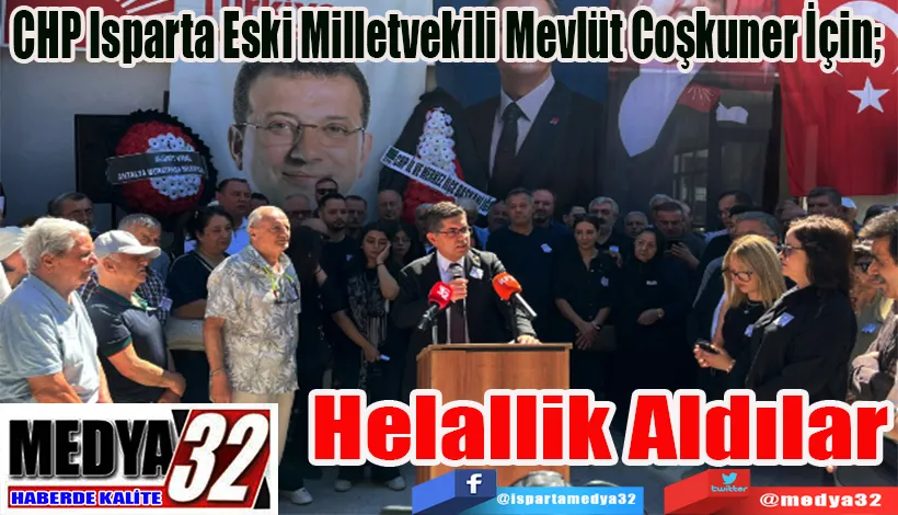 CHP Isparta Eski Milletvekili Mevlüt Coşkuner İçin;  Helallik Aldılar