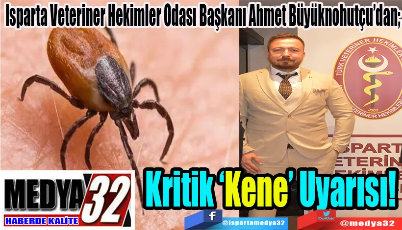 Isparta Veteriner Hekimler Odası Başkanı Ahmet Büyüknohutçu’dan;  Kritik ‘Kene’ Uyarısı! 