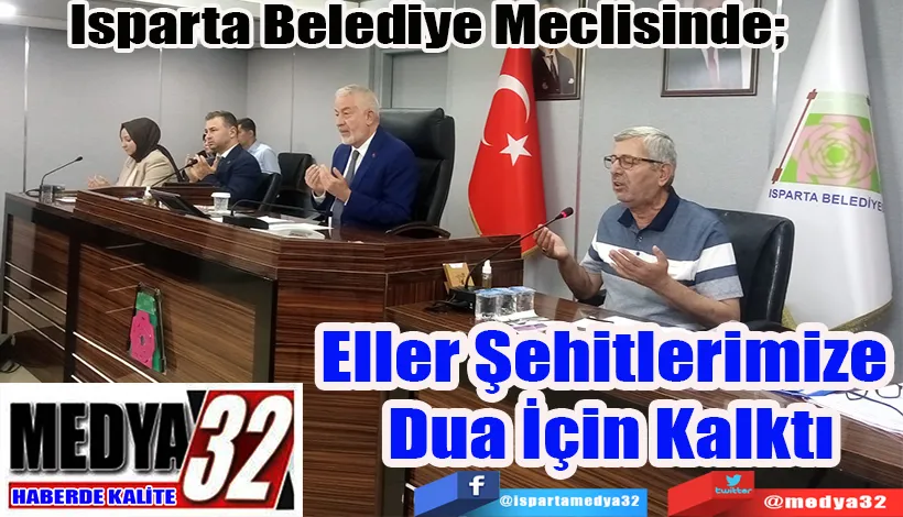  Isparta Belediye Meclisinde;  Eller Şehitlerimize  Dua İçin Kalktı