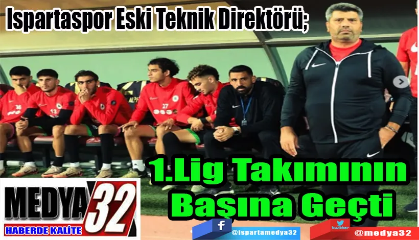  Ispartaspor Eski Teknik Direktörü;  1.Lig Takımının Başına Geçti