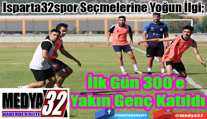 Isparta32spor Seçmelerine Yoğun İlgi;  İlk Gün 300’e  Yakın Genç Katıldı