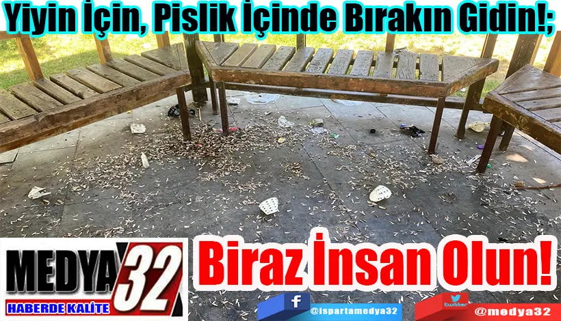 Yiyin İçin, Pislik İçinde Bırakın Gidin;  Biraz İnsan Olun! 