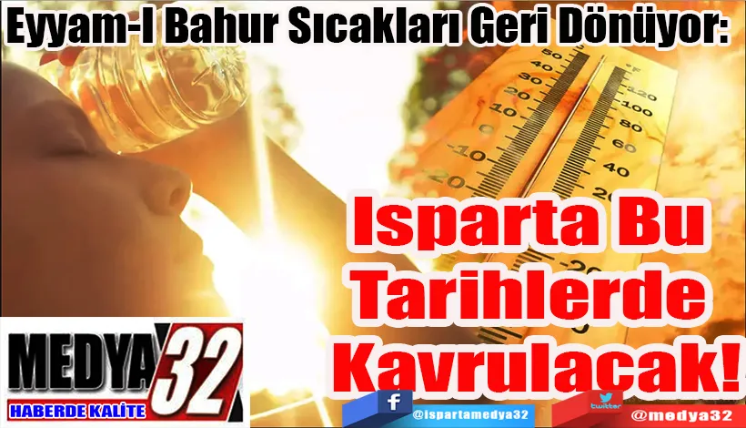 Eyyam-I Bahur Sıcakları Geri Dönüyor:  Isparta Bu Tarihlerde Kavrulacak!