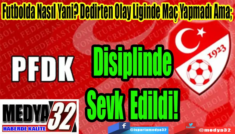 Futbolda Nasıl Yani? Dedirten Olay Liginde Maç Yapmadı Ama;  Disiplinde Sevk Edildi! 