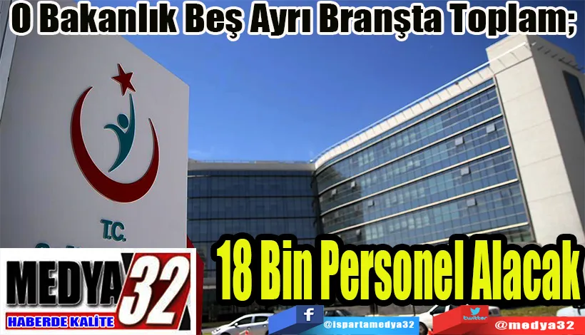 O Bakanlık Beş Ayrı Branşta Toplam;  18 Bin Personel Alacak