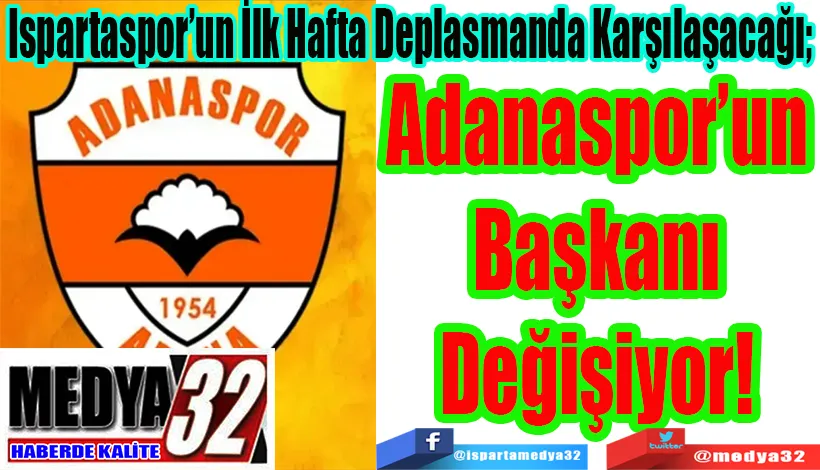 Ispartaspor’un İlk Hafta Deplasmanda Karşılaşacağı; Adanaspor’un Başkanı Değişiyor! 