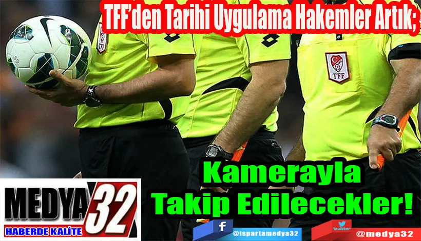 TFF’den Tarihi Uygulama Hakemler Artık;  Kamerayla Takip Edilecekler! 