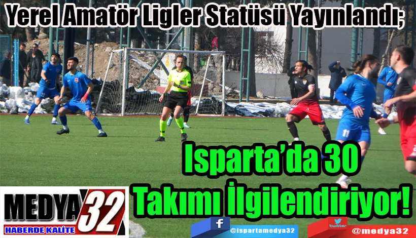  Yerel Amatör Ligler Statüsü Yayınlandı;  Isparta’da 30  Takımı İlgilendiriyor!  